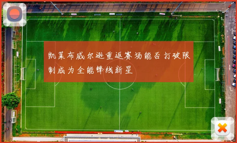 凯莱布威尔逊重返赛场能否打破限制成为全能锋线新星